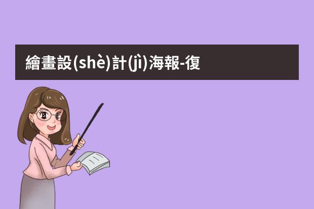 繪畫設(shè)計(jì)海報-復(fù)古插畫創(chuàng)意海報-這6種常見的插畫海報風(fēng)格你知道嗎？